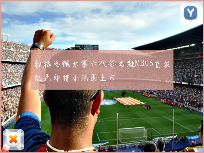 拉梅洛鲍尔第六代签名鞋MB06首发配色即将小范围上市